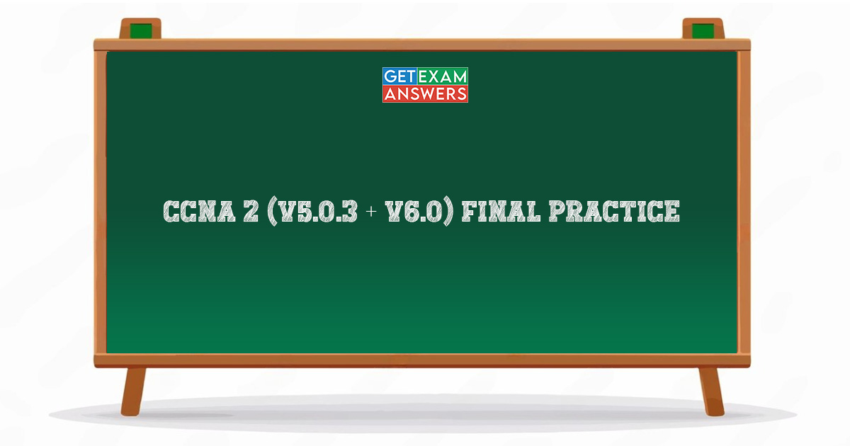 CCNA 2 (v5.0.3 + v6.0) Final Practice