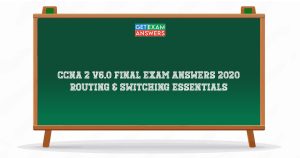 CCNA 2 v6.0 Final Exam Answers 2020 – Routing & Switching Essentials