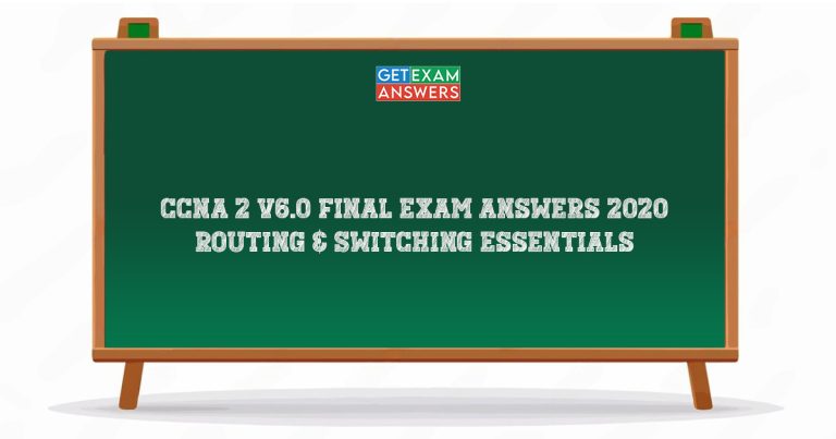 CCNA 2 v6.0 Final Exam Answers 2020 – Routing & Switching Essentials