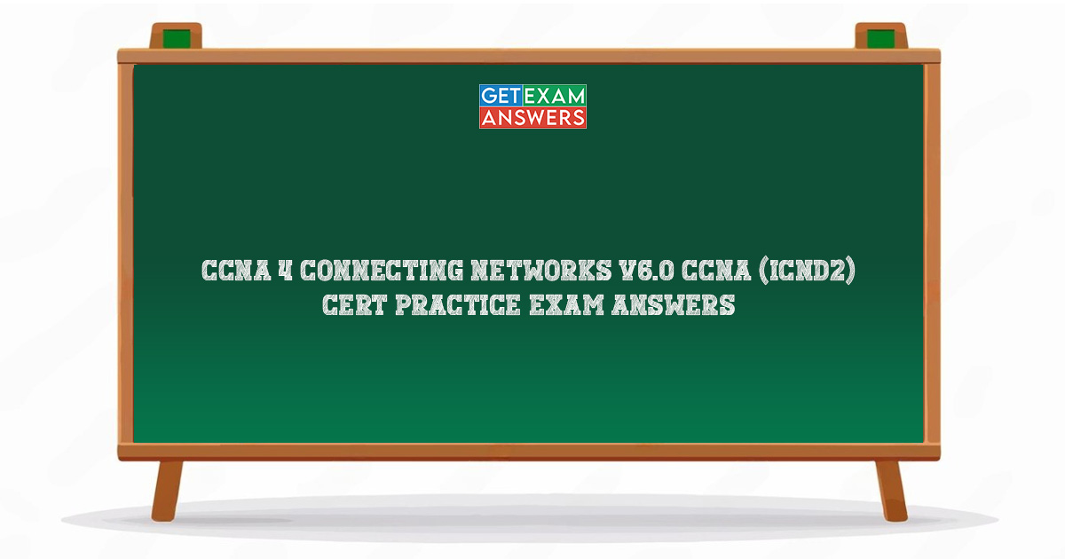 CCNA 4 Connecting Networks v6.0 – CCNA (ICND2) Cert Practice Exam Answers