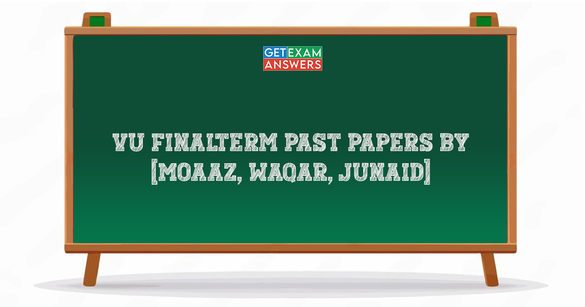 VU Finalterm Past Papers by [Moaaz, Waqar, Junaid]