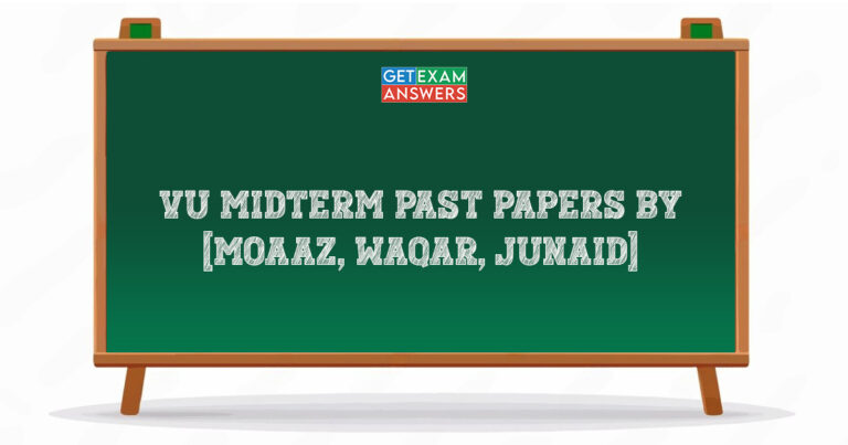 VU Midterm Past Papers by [Moaaz, Waqar, Junaid]