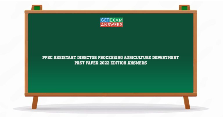 PPSC Assistant Director Processing Agriculture Department Past Paper 2022 Edition Answers