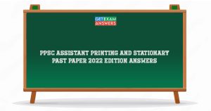 PPSC Assistant Printing and Stationary Past Paper 2022 Edition Answers