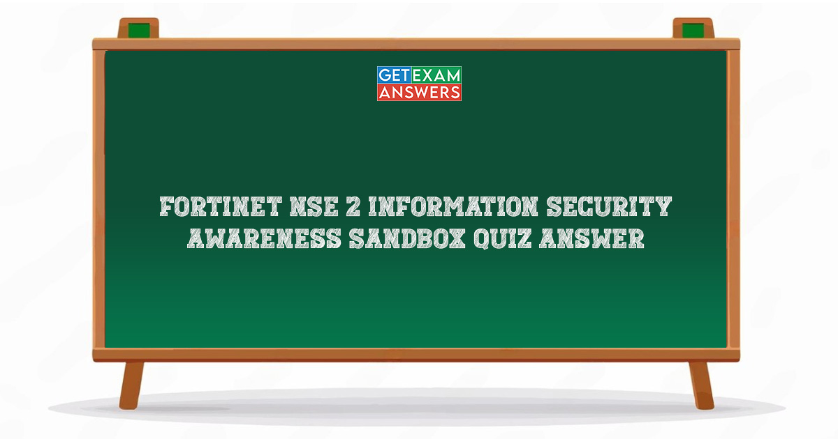 Fortinet NSE 2 Information Security Awareness Sandbox Quiz Answer