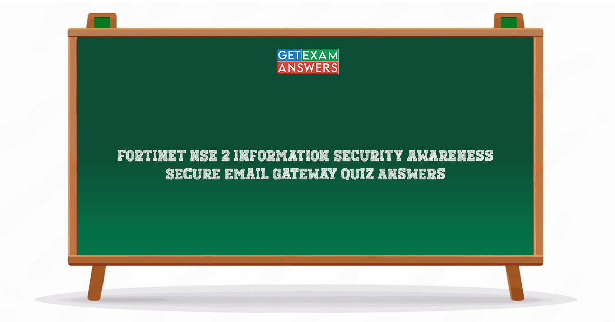 Fortinet NSE 2 Information Security Awareness Secure Email Gateway Quiz Answers