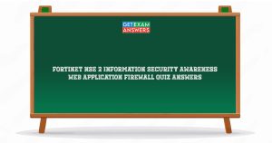 Fortinet NSE 2 Information Security Awareness Web Application Firewall Quiz Answers