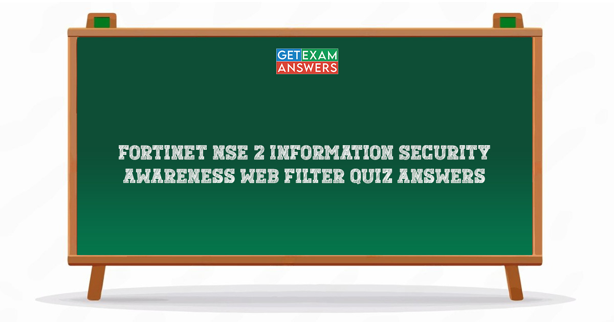 Fortinet NSE 2 Information Security Awareness Web Filter Quiz Answers