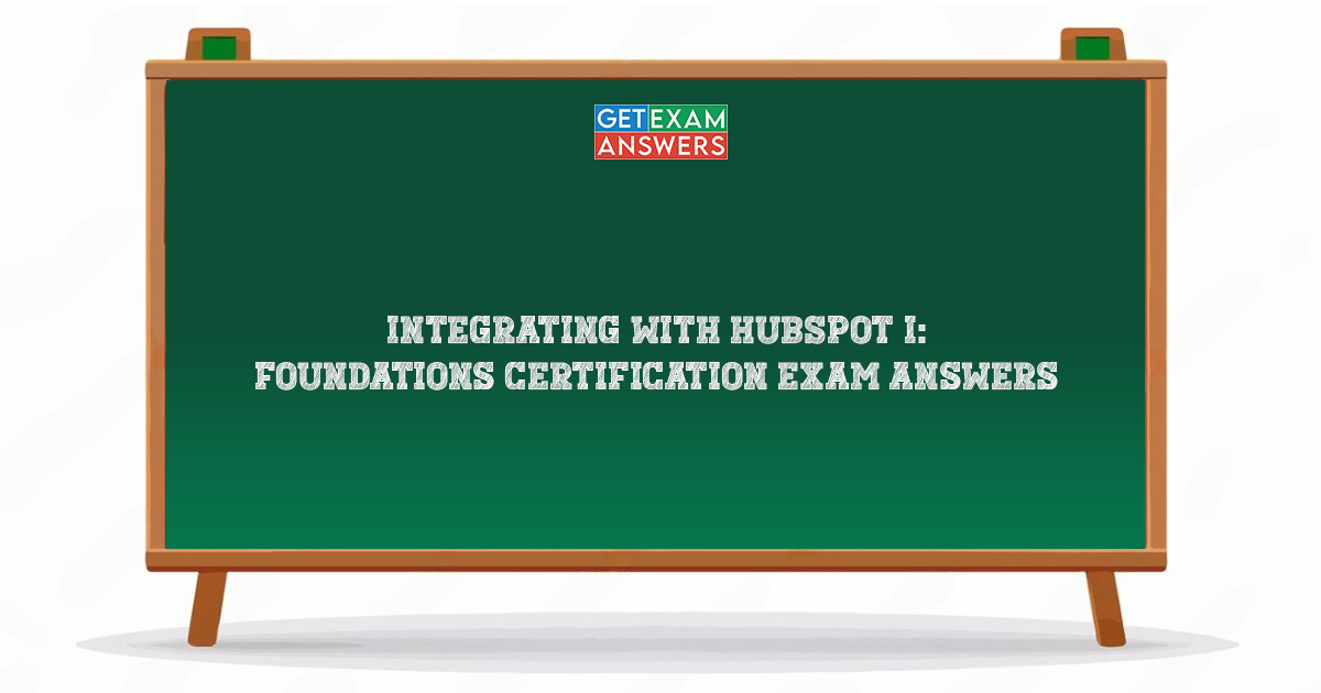 Integrating With HubSpot I: Foundations Certification Exam Answers