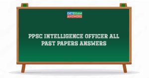 PPSC Intelligence Officer All Past Papers Answers