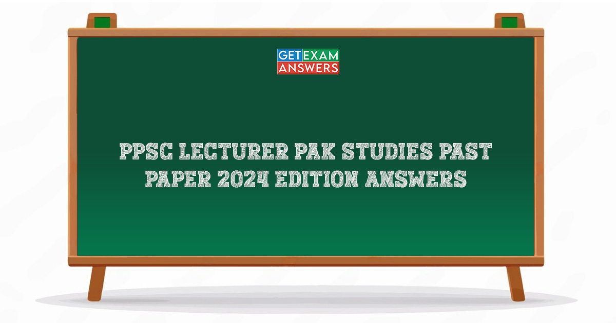 PPSC Lecturer Pak Studies Past Paper 2024 Edition Answers